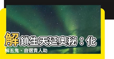 生天延|【生天延】解鎖生天延奧秘：化解五鬼、自選貴人助你順遂一生